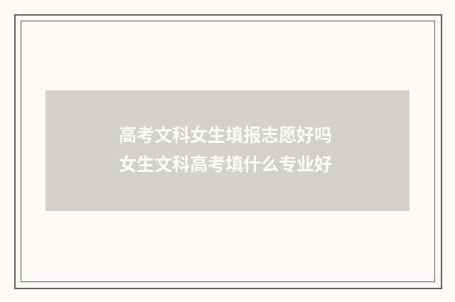 高考文科女生填报志愿好吗 女生文科高考填什么专业好