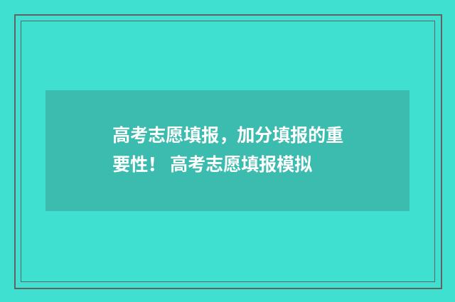 高考志愿填报，加分填报的重要性！ 高考志愿填报模拟