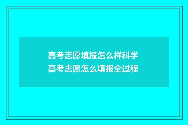 高考志愿填报怎么样科学 高考志愿怎么填报全过程