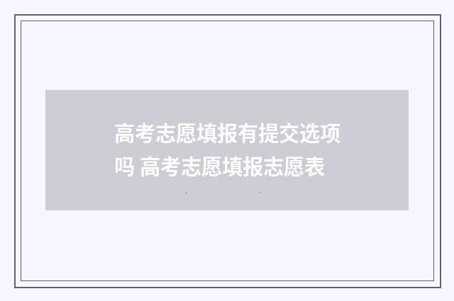 高考志愿填报有提交选项吗 高考志愿填报志愿表