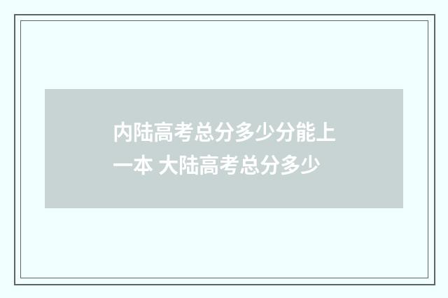 内陆高考总分多少分能上一本 大陆高考总分多少