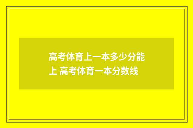 高考体育上一本多少分能上 高考体育一本分数线