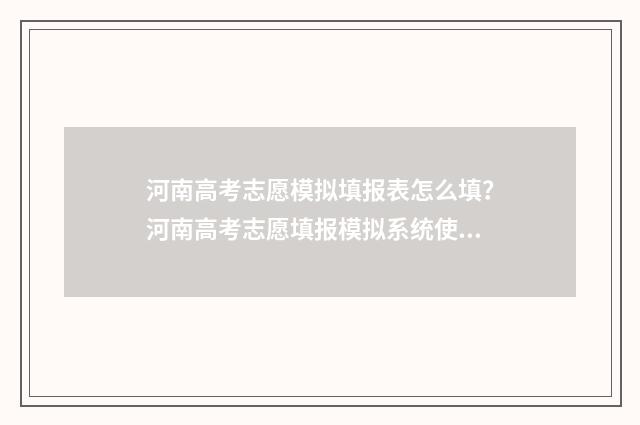 河南高考志愿模拟填报表怎么填？河南高考志愿填报模拟系统使用指南 河南高考志愿模拟填报