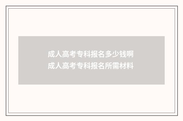 成人高考专科报名多少钱啊 成人高考专科报名所需材料