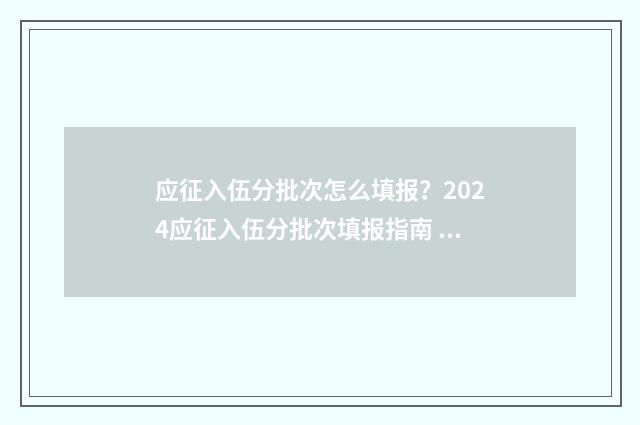 应征入伍分批次怎么填报？2024应征入伍分批次填报指南 征兵分批次走吗