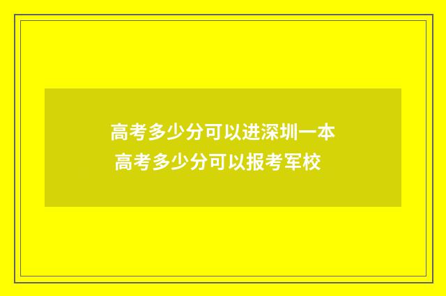 高考多少分可以进深圳一本 高考多少分可以报考军校