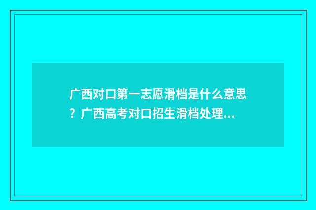 广西对口第一志愿滑档是什么意思？广西高考对口招生滑档处理办法 广西对口第一志愿有多重要