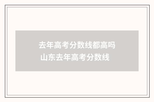 去年高考分数线都高吗 山东去年高考分数线
