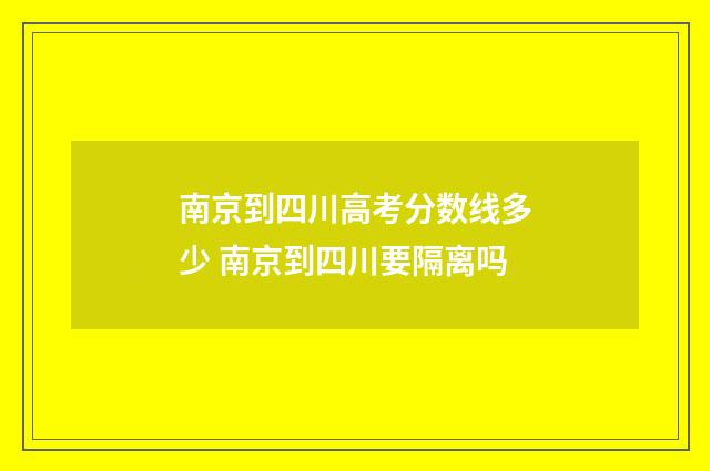 南京到四川高考分数线多少 南京到四川要隔离吗