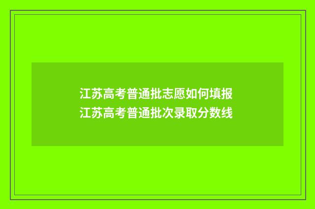江苏高考普通批志愿如何填报 江苏高考普通批次录取分数线