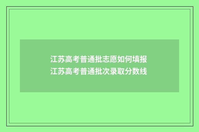 江苏高考普通批志愿如何填报 江苏高考普通批次录取分数线