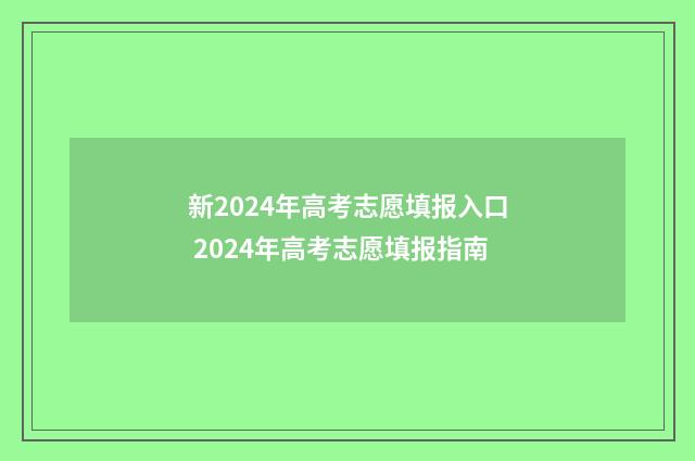 新2024年高考志愿填报入口 2024年高考志愿填报指南