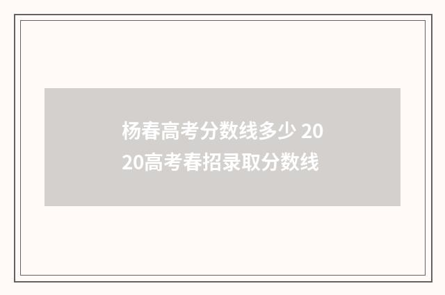 杨春高考分数线多少 2020高考春招录取分数线