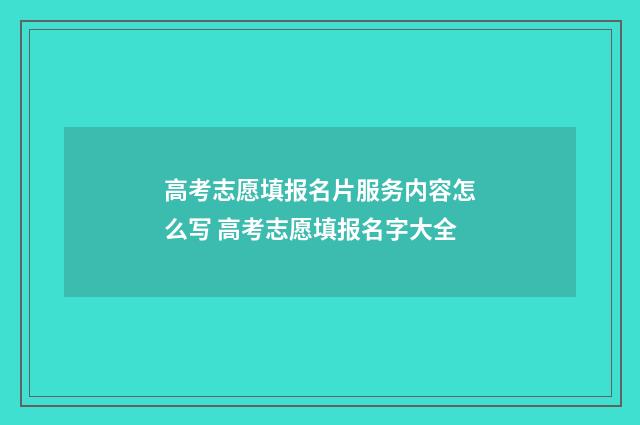 高考志愿填报名片服务内容怎么写 高考志愿填报名字大全