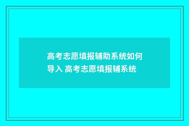 高考志愿填报辅助系统如何导入 高考志愿填报辅系统
