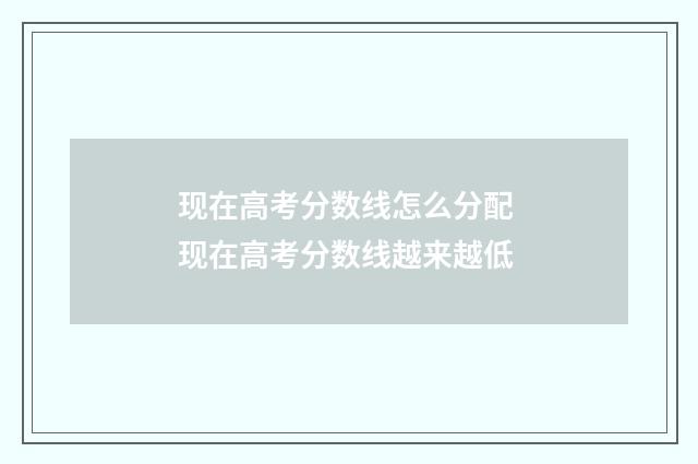 现在高考分数线怎么分配 现在高考分数线越来越低