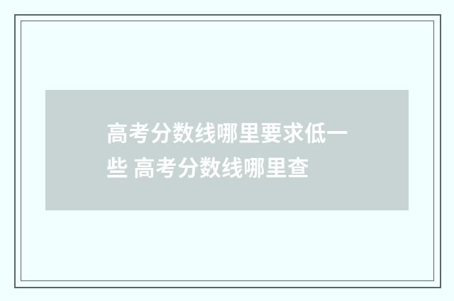 高考分数线哪里要求低一些 高考分数线哪里查