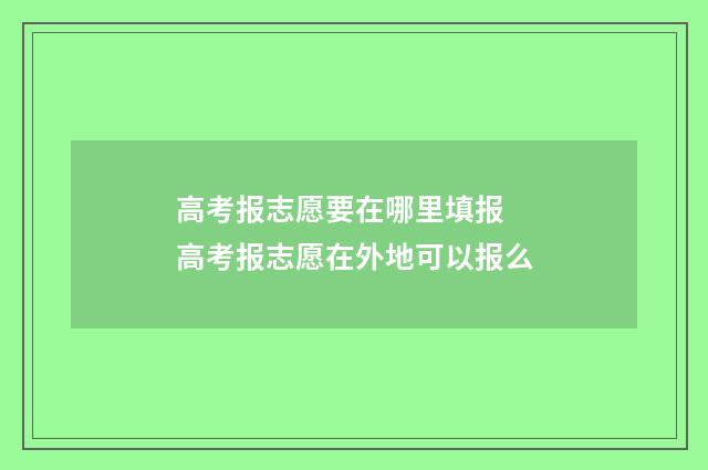 高考报志愿要在哪里填报 高考报志愿在外地可以报么