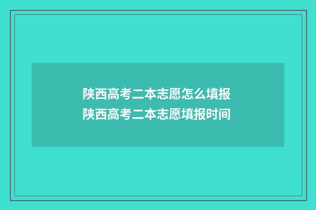 陕西高考二本志愿怎么填报 陕西高考二本志愿填报时间