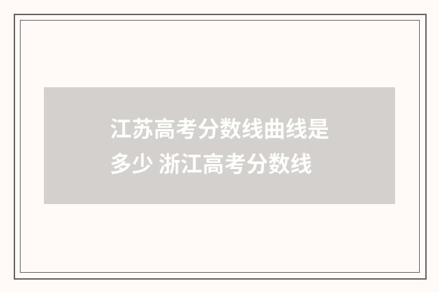 江苏高考分数线曲线是多少 浙江高考分数线