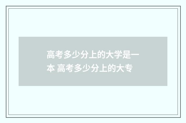 高考多少分上的大学是一本 高考多少分上的大专