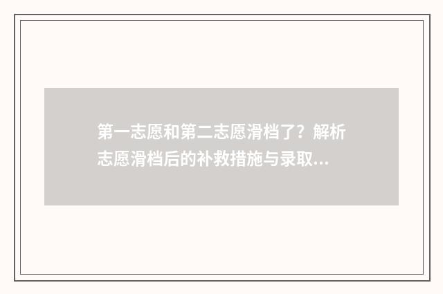 第一志愿和第二志愿滑档了？解析志愿滑档后的补救措施与录取机会 考研第一志愿没录取如何进行调剂