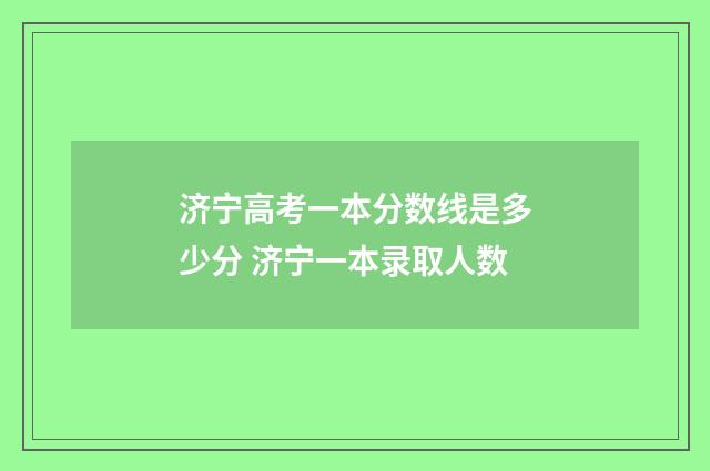 济宁高考一本分数线是多少分 济宁一本录取人数