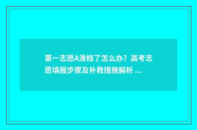 第一志愿A滑档了怎么办？高考志愿填报步骤及补救措施解析 第一志愿ab