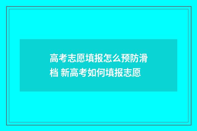 高考志愿填报怎么预防滑档 新高考如何填报志愿