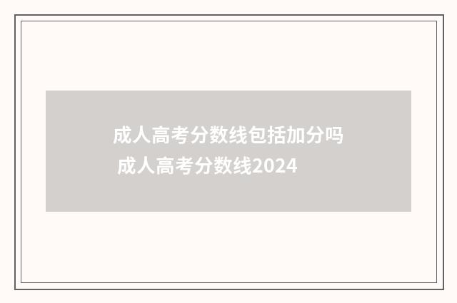 成人高考分数线包括加分吗 成人高考分数线2024