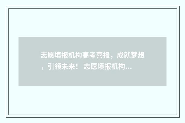 志愿填报机构高考喜报，成就梦想，引领未来！ 志愿填报机构高清图片