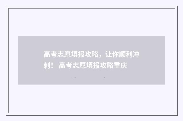 高考志愿填报攻略，让你顺利冲刺！ 高考志愿填报攻略重庆