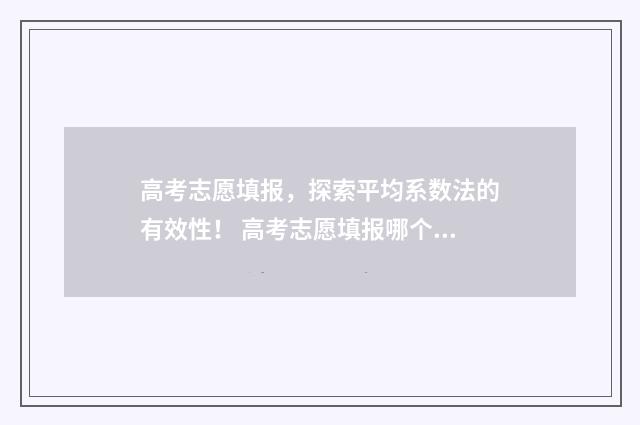高考志愿填报，探索平均系数法的有效性！ 高考志愿填报哪个机构好