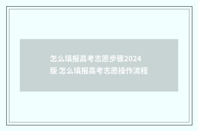 怎么填报高考志愿步骤2024版 怎么填报高考志愿操作流程