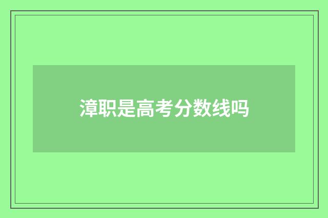 漳职是高考分数线吗