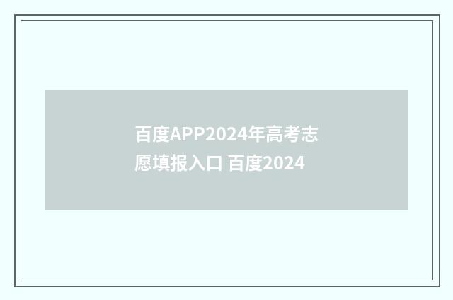 百度APP2024年高考志愿填报入口 百度2024