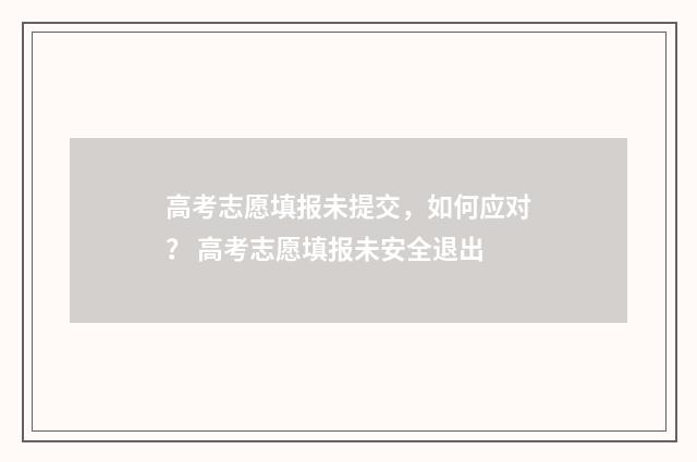 高考志愿填报未提交，如何应对？ 高考志愿填报未安全退出