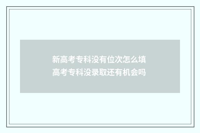 新高考专科没有位次怎么填 高考专科没录取还有机会吗