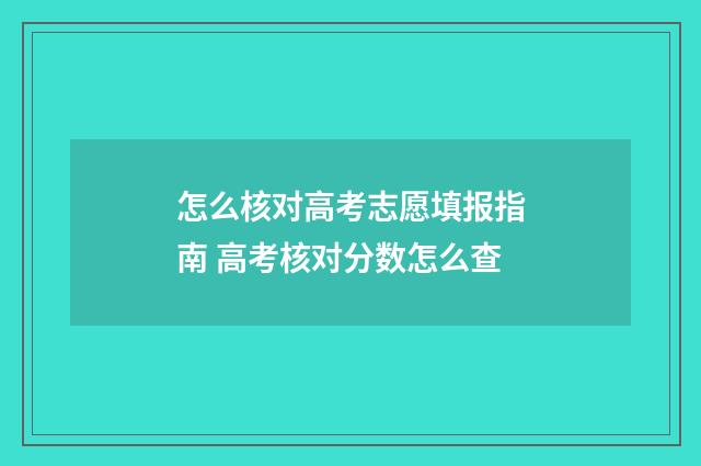 怎么核对高考志愿填报指南 高考核对分数怎么查
