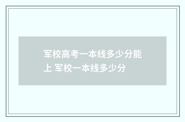 军校高考一本线多少分能上 军校一本线多少分