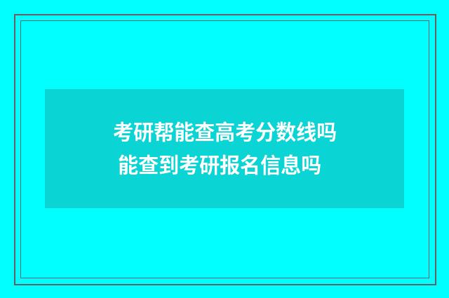考研帮能查高考分数线吗 能查到考研报名信息吗
