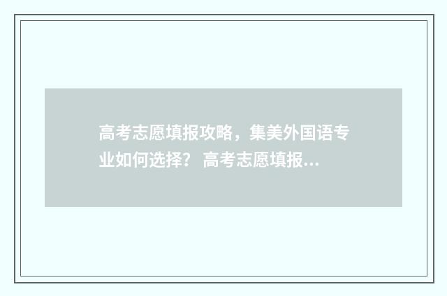 高考志愿填报攻略，集美外国语专业如何选择？ 高考志愿填报攻略word 本文目录