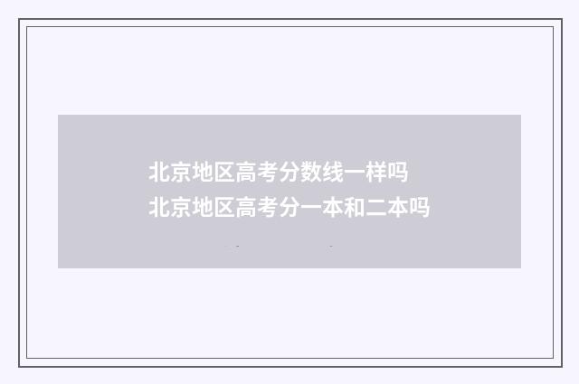 北京地区高考分数线一样吗 北京地区高考分一本和二本吗