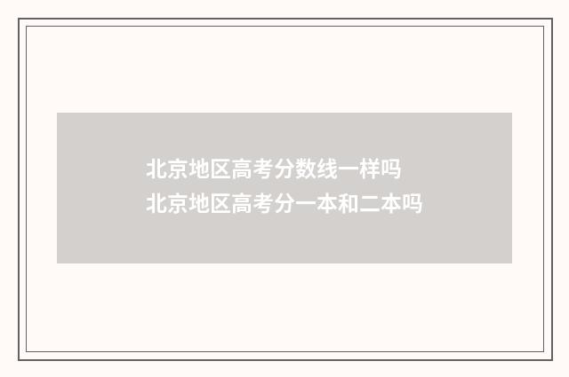 北京地区高考分数线一样吗 北京地区高考分一本和二本吗