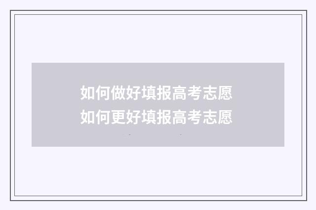 如何做好填报高考志愿 如何更好填报高考志愿