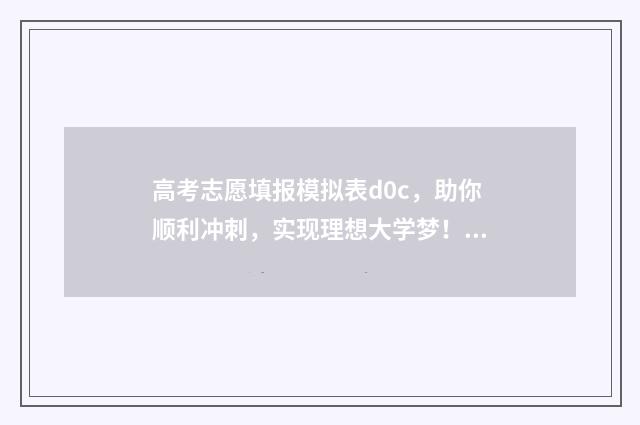 高考志愿填报模拟表d0c，助你顺利冲刺，实现理想大学梦！ 高考志愿填报模板