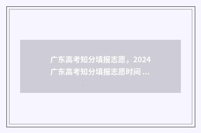 广东高考知分填报志愿，2024广东高考知分填报志愿时间 广东省高考如何计分