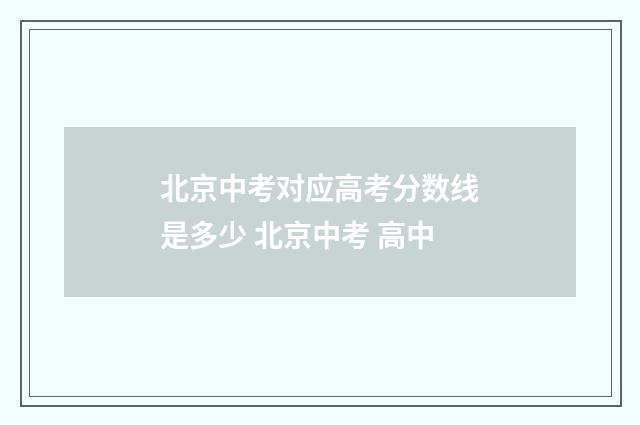 北京中考对应高考分数线是多少 北京中考 高中