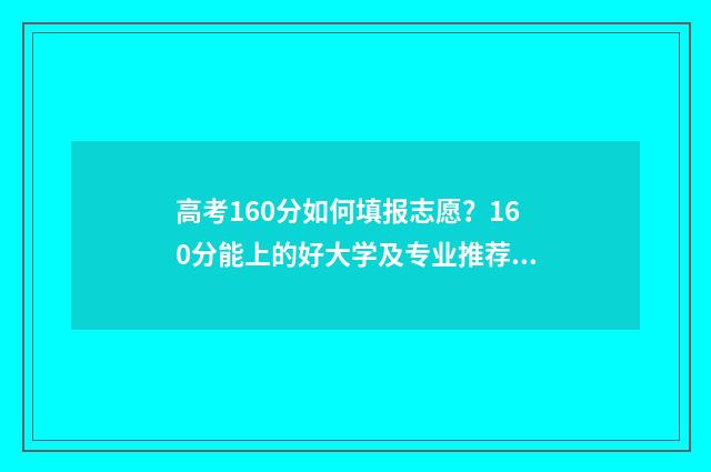 高考160分如何填报志愿？160分能上的好大学及专业推荐 高考160分怎么办