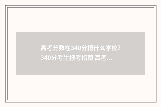 高考分数在340分报什么学校？340分考生报考指南 高考分数340分能上什么公办二本大学